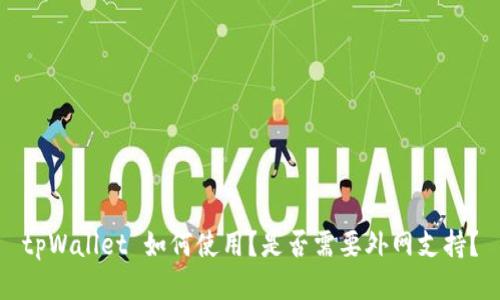 tpWallet 如何使用?是否需要外网支持?