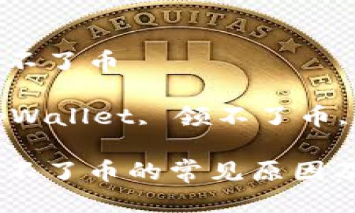 中本聪币tpWallet领不了币

关键词：中本聪币, tpWallet, 领不了币, 加密货币, 钱包问题

中本聪币tpWallet领不了币的常见原因及解决方法