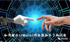 如何解决tpWallet网络添加不了的问题