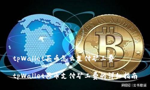tpWallet买币怎么支付矿工费
tpWallet买币支付矿工费的详细指南