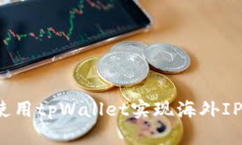 如何使用tpWallet实现海外IP访问?