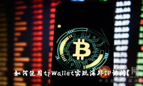 如何使用tpWallet实现海外IP访问?