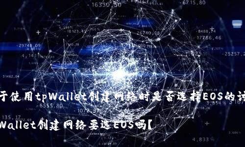 关于使用tpWallet创建网络时是否选择EOS的讨论
tpWallet创建网络要选EOS吗?