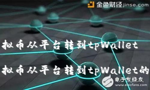 如何把虚拟币从平台转到tpWallet
如何把虚拟币从平台转到tpWallet的详细指南
