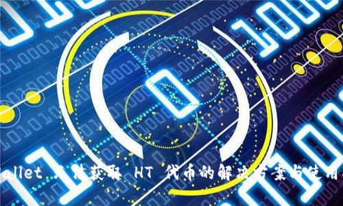 tpWallet 无法获取 HT 代币的解决方案与使用指南