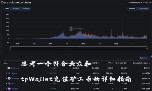 思考一个符合大众和
tpWallet充值矿工币的详细指南
