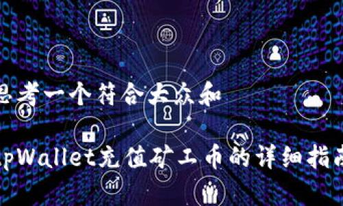 思考一个符合大众和
tpWallet充值矿工币的详细指南