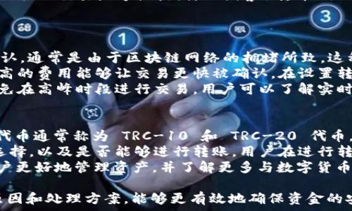  сваёй 
tpWalletTrc转不过去 通常可以是由于几个常见问题引起的，包括网络故障、地址填写错误、钱包设置问题等。下面我们将详细探讨可能的原因及其解决方案。

常见原因一：网络故障
网络问题是导致 tpWalletTrc 转账失败的最常见原因之一。用户在进行转账时，如果网络连接不稳定，可能会导致交易未能提交或者被网络节点拒绝。建议在进行转账之前，确认网络连接是否正常，可以通过刷新网页或重新启动应用程序来检查网络状态。
此外，区块链网络本身有时也会遇到拥堵的情况。由于 TRON 网络的交易量很大，当网络拥堵时，交易确认时间可能会延长，甚至出现转账失败的现象。在这种情况下，用户可以选择提高交易费用，来加快交易确认。

常见原因二：地址填写错误
另一个导致 tpWalletTrc 转账失败的原因是用户在填写转账地址时错误。如果转账地址不正确，或者格式不符合 TRON 钱包要求，交易将无法完成。在进行转账之前，务必仔细核对接收地址，可以复制粘贴地址，确保没有遗漏或错误。
此外，某些用户可能会因为使用了错误的链（如 ETH 或 BTC 地址）而导致转账失败。TRON 网络的地址与其他网络的地址是不兼容的，因此用户需要确保转账的地址是 TRON 地址。为了减少人为错误，用户可以利用已建立的联系人列表进行转账，这样可以避免手动输入地址带来的烦恼。

常见原因三：钱包设置问题
有时候，用户的 tpWalletTrc 钱包设置可能存在问题。例如，用户在设置钱包时没有正确配置相关权限，或者选择了不支持的代币进行转账。在进行转账之前，用户需要确保钱包的设置是正确的，包括已连接的网络、代币的类型和数量等。
如果用户不了解如何正确设置钱包，建议参考官方文档或社区讨论，以了解如何配置钱包。许多钱包应用程序也提供了详细的使用指南，帮助用户更好地理解钱包的功能和设置。

常见原因四：资产不足或限制
在进行 tpWalletTrc 转账时，资产不足也是一个常见的问题。如果用户请求转账的数字资产不足，转账就会失败。用户在转账之前，应该确保自己的余额足以支付请求的金额和相应的交易费用。
此外，有些交易可能会受到限制。例如，某些特定的代币可能存在转账限制，或者钱包的转账额度已达上限。在这种情况下，用户需要查看钱包的相关规定或咨询钱包客服以获取更多信息。

常见原因五：系统维护或升级
如果 tpWalletTrc 正在进行系统维护或升级，用户也可能会遇到转账失败的情况。在这一期间，系统可能会限制某些交易操作，以确保系统的稳定性。因此，用户在进行转账时如果遇到问题，可以尝试查看官方网站或社交媒体，确认系统是否在维护中。
多数情况下，系统维护的时间不会很长。一旦维护完成，用户通常可以正常进行转账操作。建议用户耐心等待，并在维护结束后再次尝试。

总结
转账过程中，如果遇到 tpWalletTrc 转账失败的情况，用户需要先检查网络连接、转账地址的准确性、钱包的设置、账户余额等。这些都是引起转账失败的常见原因。了解这些问题后，用户可以更有效地解决遇到的问题。
同时，与其在遇到问题时焦虑，不如提前做好准备，了解钱包的使用和转账流程，以确保在进行数字资产交易时能够顺利完成。

相关问题：
1. 如何确认我发送的地址是正确的？
2. 转账失败后，我的资金会返回吗？
3. 如何联系 tpWalletTrc 客服获取帮助？
4. 网络拥堵影响转账的情况怎么办？
5. 我可以在 tpWalletTrc 中支援哪些类型的代币？

这些都是用户在使用 tpWalletTrc 钱包过程中可能遇到的相关问题，下面将分别针对每个问题进行详细介绍。

问题一：如何确认我发送的地址是正确的？
确认转账地址的正确性是确保 tpWalletTrc 转账成功的关键步骤之一。首先，用户在生成转账地址时应尽量选择直接复制而不是手动输入，这样可以减少由于输入错误而导致的风险。许多钱包都会提供“一键复制”功能，用户只需轻松点击即可将地址复制到剪贴板。
在输入或复制地址后，用户可以查看地址的前缀是否为 TRON 所识别的格式。TRON 地址通常是以“T”或“3”开头。如果用户在向某个第三方平台转账，应该提前确认该平台接受的地址格式，以确保转账能够成功。
另外，在进行大额转账时，用户还可以选择先发送少量资金进行测试，以验证地址的准确性。测试成功后，用户再进行剩余资金的转账。这种方法可以有效降低损失风险，并确保资金安全。

问题二：转账失败后，我的资金会返回吗？
如果在 tpWalletTrc 中转账失败，通常情况下，用户的资金不会被扣除。转账操作在区块链中被视为一次交易，只有在交易成功被网络确认后，资金才会从发送方地址转移到接收方地址。因此，如果交易未能成功，用户的资产仍会保留在原地址。
不过，如果用户在转账时填写了错误地址，该情况可能会导致资金丢失。因为错误地址指向的是一个不存在的账户或者其他用户的账户，转账将在确认后就无法追回。因此，确保地址的准确性是极为重要的。
如果用户发现交易失败，可以在 tpWalletTrc 的交易记录中查看交易状态，并根据具体情况进行确认。如果有任何疑问或不确定的情况，用户应及时联系钱包的客服支持。

问题三：如何联系 tpWalletTrc 客服获取帮助？
当用户在使用 tpWalletTrc 遇到问题时，可以通过多种途径联系钱包的客服获得帮助。一般来说，官方网站会提供在线客服聊天、邮件支持和常见问题解答（FAQ）等多种联系方式。
用户首先可以查看官网上的支持页面，上面通常会列出所有可用的联系方式和支持信息。在很多情况下，FAQ 中提供的答案就能解决大多数用户遇到的常见问题。用户可以输入关键词搜索相关内容，大多能快速找到答案。
如果在 FAQ 中没有找到解决方案，用户可以选择发送电子邮件给客服团队。务必在邮件中清晰地描述遇到的问题，并附上相关的交易编号或截图，以便客服尽快处理。
还有些钱包应用会内置在线客服聊天功能，用户在应用中可以即时与客服进行交流，通常会在较短的时间内得到答复。

问题四：网络拥堵影响转账的情况怎么办？
网络拥堵是影响数字资产转账速度和成功率的一个常见因素。如果用户在进行 tpWalletTrc 转账时发现交易未能及时确认，通常是由于区块链网络的拥堵所致。这种情况下，用户可以做几件事来尝试缓解问题。
首先，用户可以选择提高交易费用。在大多数区块链网络中，交易费用的高低直接影响交易的优先级，当网络拥堵时，支付更高的费用能够让交易更快被确认。在设置转账时，用户可以根据需要进行调整，以加快交易速度。
此外，用户也可以耐心等待，并在高峰期过后再次尝试进行转账。在网络拥堵解决后，用户的交易通常能够很快确认。为了避免在高峰时段进行交易，用户可以了解实时的交易状况，并选择在网络较为空闲的时段进行转账。

问题五：我可以在 tpWalletTrc 中支援哪些类型的代币？
在 tpWalletTrc 中，用户不仅能够管理 TRON 原生代币 TRX，还可以存储和转账基于 TRON 网络的各种合约代币。这些代币通常称为 TRC-10 和 TRC-20 代币，其中 TRC-20 是 ERC-20 标准的一个类似版本，适用于 TRON 网络。
用户在选择代币进行转账时，需要确认其余额和支持的代币类型。例如，用户可以在钱包中查看所有资产，看哪些代币可供选择，以及是否能够进行转账。用户在进行转账时，务必先确认目标地址能够接受该类型的代币，避免由于兼容性问题导致转账失败。
最后，用户也可以通过 tpWalletTrc 钱包的官方网站或社区论坛，查看支持的代币列表和相关信息。这些资源可以帮助用户更好地管理资产，并了解更多与数字货币相关的知识。

总结： 在使用 tpWalletTrc 进行转账时，用户遇到的问题通常都可以通过上述几个方面去分析和处理。了解这些问题的原因和处理方案，能够更有效地确保资金的安全和交易的顺利进行。希望这些内容能够帮助用户解决他们在使用钱包时可能遇到的困扰。