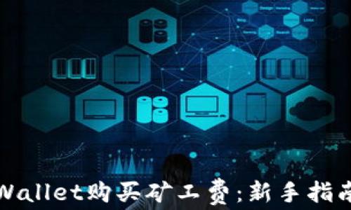 如何通过tpWallet购买矿工费:新手指南与实用技巧