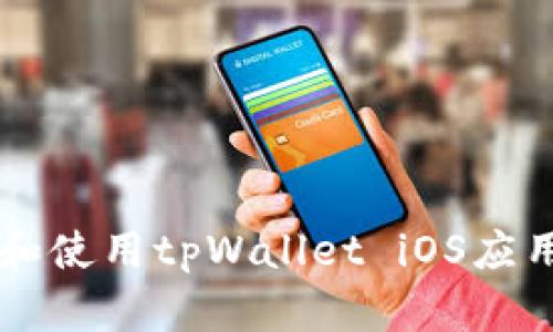 如何下载和使用tpWallet iOS应用:完整指南
