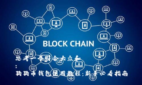 思考一个符合大众和
:
狗狗币钱包使用教程:新手必看指南