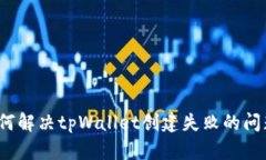 如何解决tpWallet创建失败的问题？