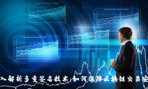 :
深入解析多重签名技术:如何保障区块链交易安全