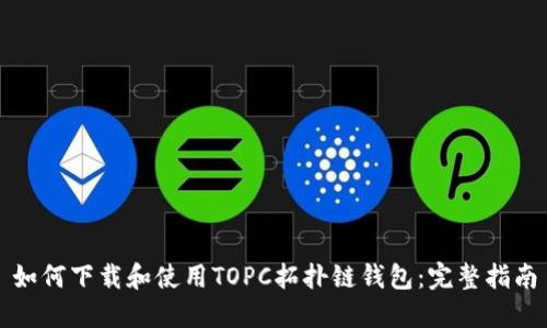 如何下载和使用TOPC拓扑链钱包:完整指南