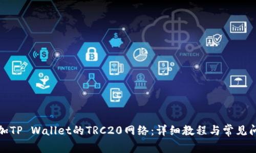 如何添加TP Wallet的TRC20网络:详细教程与常见问题解答