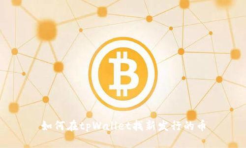 如何在tpWallet找新发行的币