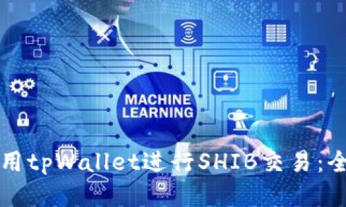 如何使用tpWallet进行SHIB交易:全面指南