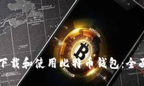 如何下载和使用比特币钱包:全面指南