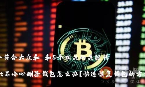 思考一个符合大众和 和5个相关的关键词
tpWallet不小心删除钱包怎么办?快速恢复钱包的方法和技巧