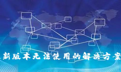 tpWallet最新版本无法使用的解决方案与使用技巧