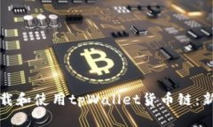 如何下载和使用tpWallet货币链：新手指