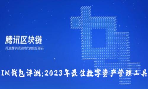 IM钱包评测:2023年最佳数字资产管理工具