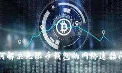 如何解决无限币钱包的网络连接问题