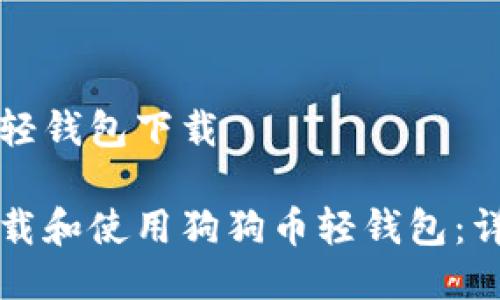 狗狗币轻钱包下载
如何下载和使用狗狗币轻钱包:详细指南