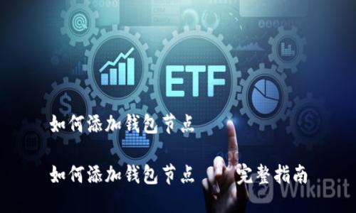 如何添加钱包节点
如何添加钱包节点——完整指南