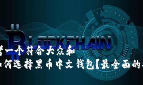 思考一个符合大众和
: 如何选择黑币中文钱包?最全面的指南