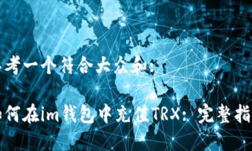 思考一个符合大众和:

如何在im钱包中充值TRX: 完整指南
