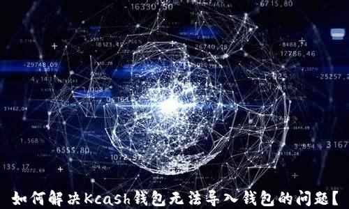 如何解决Kcash钱包无法导入钱包的问题?