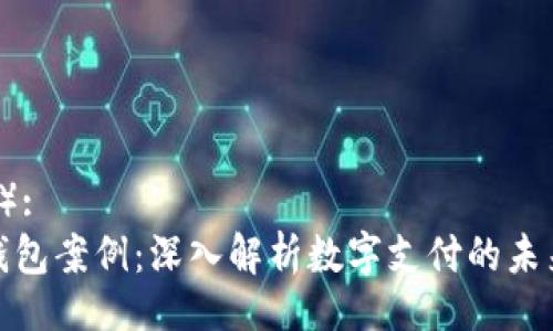 (Title):
谷歌钱包案例:深入解析数字支付的未来趋势