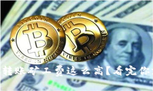 IM钱包转账矿工费这么高?看完你就懂了!