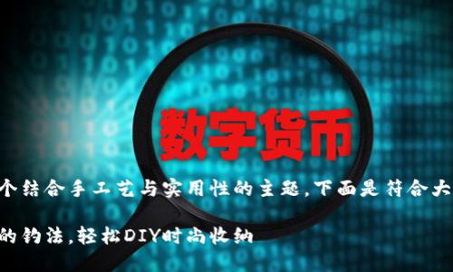 编织钱包的钓法是一个结合手工艺与实用性的主题,下面是符合大众和和相关的关键词。
手把手教你编织钱包的钓法,轻松DIY时尚收纳