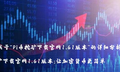 以下是关于“Pi币挖矿下载官网1.61版本”的详细分析与介绍。
Pi币挖矿下载官网1.61版本:让加密货币更简单