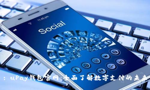 : uPay钱包官网:全面了解数字支付的未来