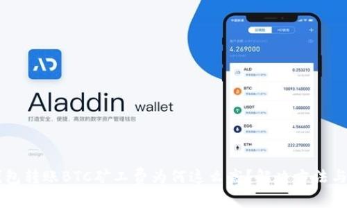 IM钱包转账BTC矿工费为何这么高?解决方法与建议