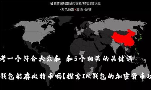 思考一个符合大众和 和5个相关的关键词
im钱包能存比特币吗?探索IM钱包的加密货币功能