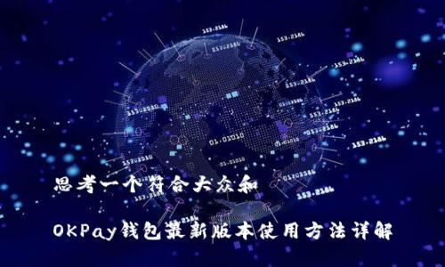 思考一个符合大众和

OKPay钱包最新版本使用方法详解