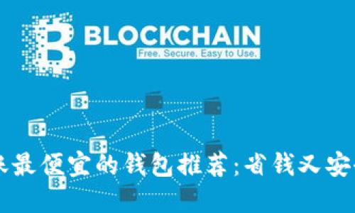 ETH转账最便宜的钱包推荐:省钱又安全的选择