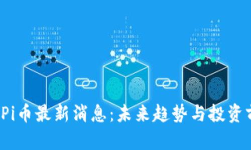2025年Pi币最新消息:未来趋势与投资前景分析