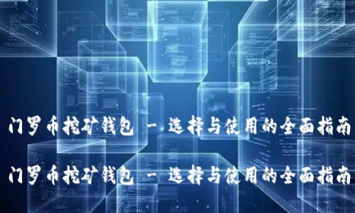 门罗币挖矿钱包 - 选择与使用的全面指南
门罗币挖矿钱包 - 选择与使用的全面指南