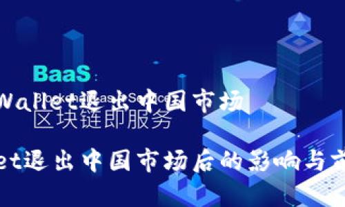 自从tpWallet退出中国市场
tpWallet退出中国市场后的影响与前景分析