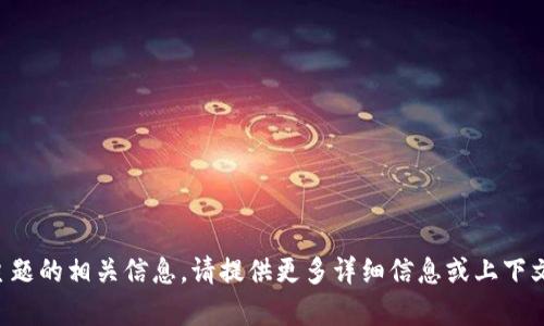 抱歉，我没有找到该主题的相关信息。请提供更多详细信息或上下文，以便更好地帮助您。