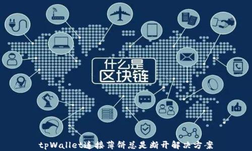 tpWallet连接薄饼总是断开解决方案