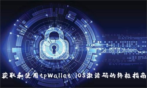 获取和使用tpWallet iOS激活码的终极指南