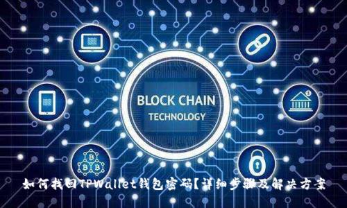 如何找回TPWallet钱包密码?详细步骤及解决方案