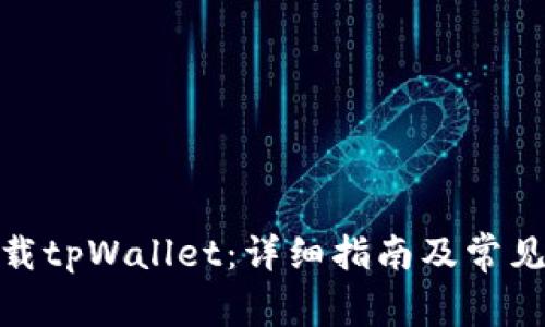 : 如何下载tpWallet:详细指南及常见问题解答