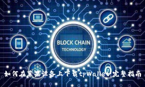 如何在苹果设备上下载tpWallet:完整指南
